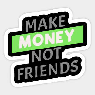 Make Money, Not Friends Sticker
